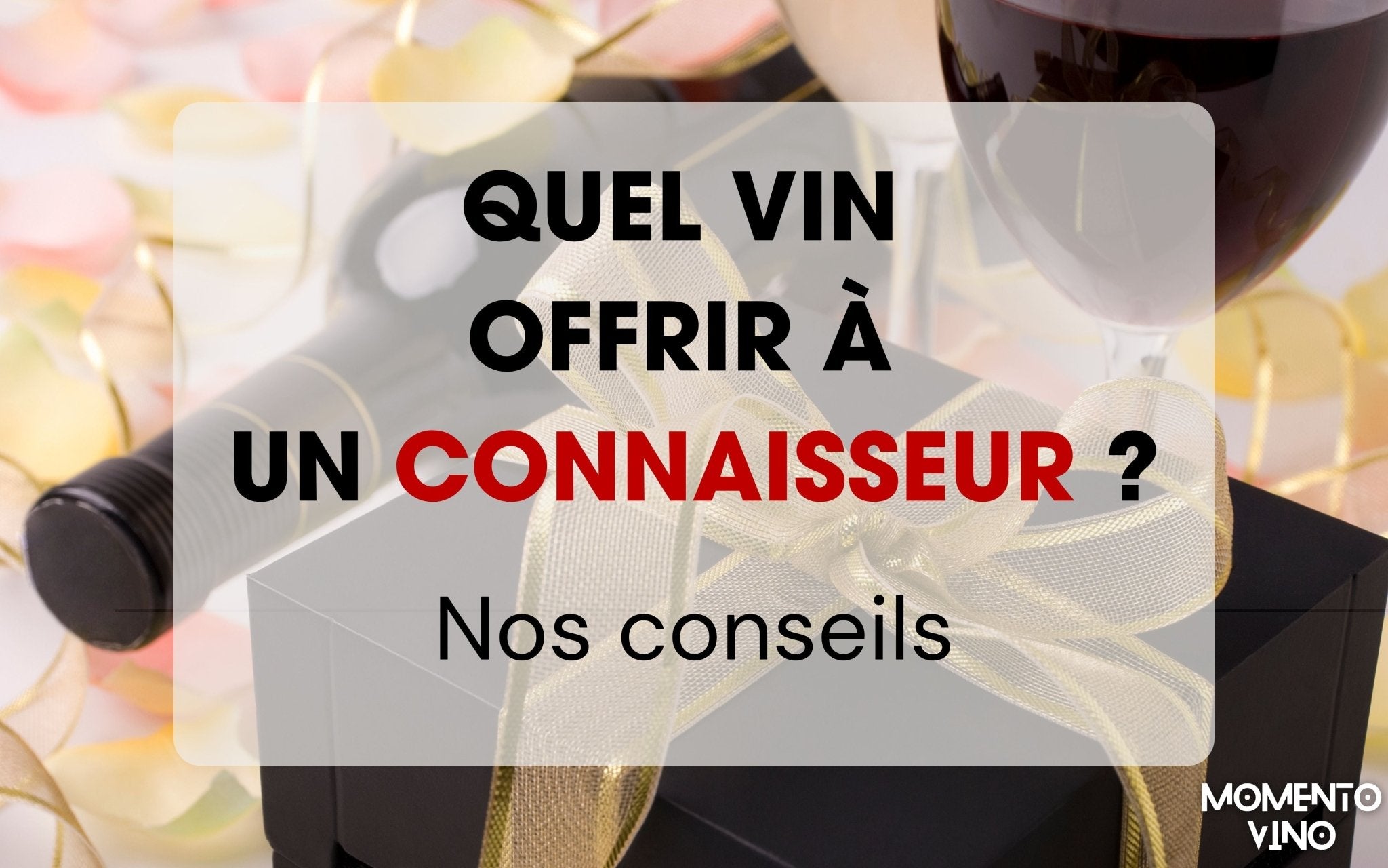 Quel vin offrir à un connaisseur ? Nos conseils pour un cadeau inoubliable - Momento Vino